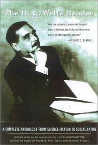 The H.G. Wells Reader: A Complete Anthology from Science Fiction to Social Satire