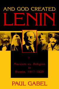 And God Created Lenin: Marxism vs Religion In Russia, 1917-1929 by Paul Gabel - 2005-10-30