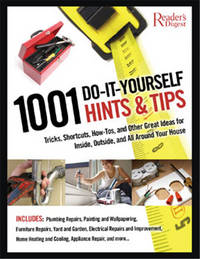 1001 Do-It-Yourself Hints and Tips : Tricks, Shortcuts, How-Tos, and Other Great Ideas for Inside, Outside, and All Around Your House