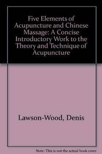 The five elements of acupuncture and Chinese massage: A concise introductory work to the theory...
