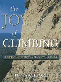 The Joy of Climbing: A Celebration of Terry Giffords Classic Climbs