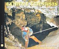 Extreme Scientists : Exploring Nature's Mysteries from Perilous Places