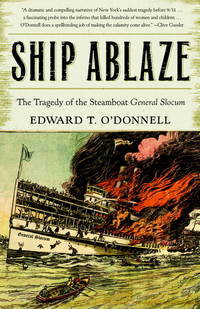 Ship Ablaze: The Tragedy of the Steamboat General Slocum by O'Donnell, Edward T - 2004-06-08