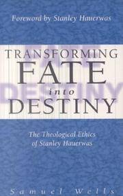 TRANSFORMING FATE INTO DESTINY the theological ethics of Stanley Hauerwas by Wells, Samuel - 1998-01-01