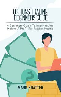 Options Trading Beginners Guide: A Beginners Guide To Investing And Making A Profit For Passive...