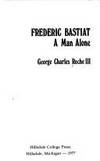 Frederic Bastiat; a man alone by George Charles Roche - 1977-01-01