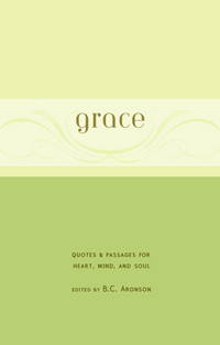 Grace: Quotes &amp; Passages for Heart, Mind, and Soul by B.C. Aronson - 2006-05-09