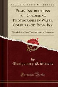 Plain Instructions for Colouring Photographs in Water Colours and India Ink