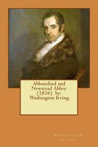 Abbotsford and Newstead Abbey (1836) by: Washington Irving