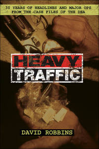 Heavy Traffic: 30 Years of Headlines and Major Ops From the Case Files of the DEA