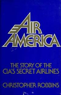 Air America: The Story of the CIA&#039;S Secret Airlines by Robbins, Christopher - 1979-01-01