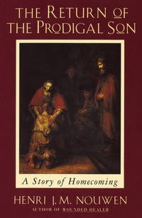 The Return of the Prodigal Son  A Story of Homecoming by Henri J. M. Nouwen - 1994