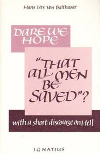 Dare We Hope "That All Men be saved"?, With a Short Discourse on Hell