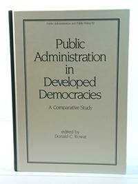 PUBLIC ADMINISTRATION IN DEVELOPED DEMOCRACIES: A COMPARATIVE STUDY (PUBLIC ADMINISTRATION &...