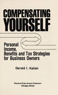 Compensating yourself: Personal income, benefits, and tax strategies for business owners by Gerald I Kalish