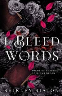 I Bleed Words: Poems of heart, soul and blood (Special Edition Poetry Collections)