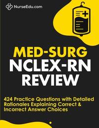 Med-Surg NCLEX-RN Review: 424 Exam Practice Questions with Detailed Rationales Explaining Correct...