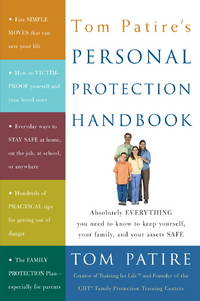 Tom Patire&#039;s Personal Protection Handbook: Absolutely Everything You Need to Know to Keep Yourself, Your Family, and Your Assets Safe by Patire, Tom - 2003-09-23