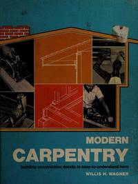 Modern Carpentry Building Construction Details in Easy-to-Understand Form by Wagner, Willis H - 1969