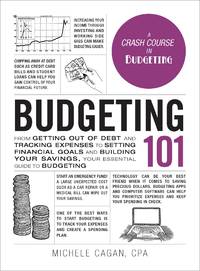 Budgeting 101: From Getting Out of Debt and Tracking Expenses to Setting Financial Goals and...