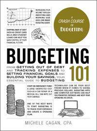 Budgeting 101: From Getting Out of Debt and Tracking Expenses to Setting Financial Goals and...
