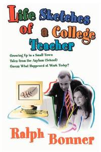 Life Sketches of a College Teacher: Growing Up in a Small Town Tales from the Asylum (School)...