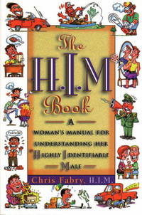 The H.I.M. Book: A Woman&#039;s Manual for Understanding Her Highly Identifiable Male by Chris Fabry - 1998-02-01