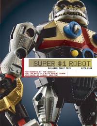 Super #1 Robot: Japanese Robot Toys, 1972-1982 by Matthew Alt; Tim 