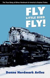 Fly Little Bird, Fly: The True Story of Oliver Nordmark and America's Orphan Trains