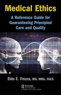 Medical Ethics: A Reference Guide for Guaranteeing Principled Care and Quality