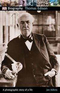 DK Biography: Thomas Edison: A Photographic Story of a Life by Jan Adkins - August 2009