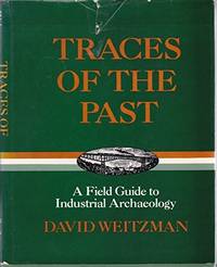 Traces of the Past; a Field Guide to industrial Archaeology