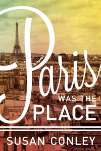 Paris Was the Place by Conley, Susan - 2013-08-06