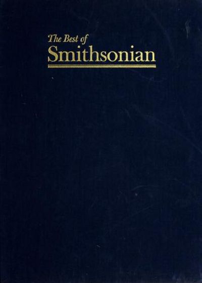 The Best of Smithsonian: An Anthology of the First Decade of Smithsonian  Magazine  - 1st Edition/1st Printing