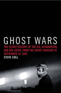 Ghost Wars: The Secret History of the CIA, Afghanistan, and Bin Laden, from the Soviet Invasion to September 10, 2001 by Steve Coll