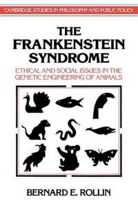 The Frankenstein Syndrome: Ethical and Social Issues in the Genetic Engineering of Animals (Cambridge Studies in Philosophy and Public Policy) by Rollin, Bernard E