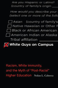 White Guys on Campus: Racism, White Immunity, and the Myth of Post-Racial Higher Education (The...