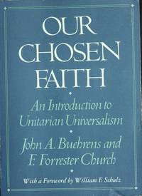 Our Chosen Faith: An Introduction to Unitarian Universalism by John A. Buehrens; F. Forrester Church; William F. Schulz [Foreword] - 1991-01-01