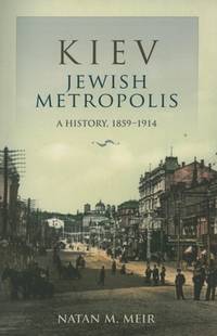 Kiev, Jewish metropolis : a history, 1859-1914 by Meir, Natan M - 2010