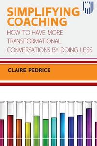 Simplifying Coaching: How to Have More Transformational Conversations by Doing
