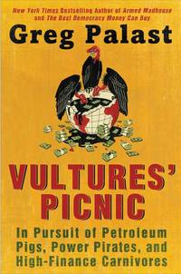 Vultures&#039; Picnic: In Pursuit of Petroleum Pigs, Power Pirates, and High-Finance Carnivores by Greg Palast