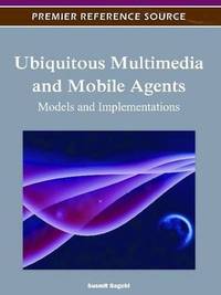 UBIQUITOUS MULTIMEDIA AND MOBILE AGENTS MODELS AND IMPLEMENTATIONS