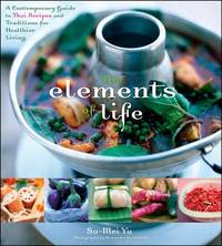The Elements of Life:  Contemporary Guide to Thai Recipes and Traditions for Healthier Living