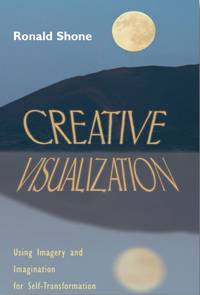 Creative Visualization : Using Imagery and Imagination for Self-Transformation