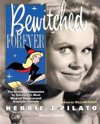 Bewitched Forever: The Immortal Companion to Television's Most Magical Supernatural Situation...
