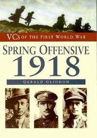 Spring Offensive, 1918 (VCs of the First World War)