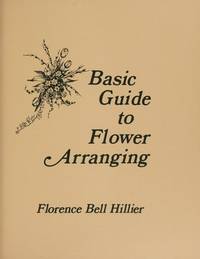 Basic Guide to Flower Arranging by Florence Bell Hillier; Illustrator-Marietta Kust - 1974