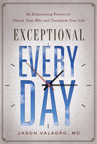 Exceptional Every Day: An Empowering Process to Unlock Your Why and Transform Your Life (HC)
