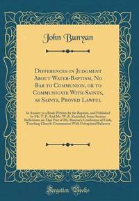 Differences in Judgment About Water-Baptism, No Bar to Communion, or to Communicate With Saints,...