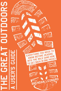 The Great Outdoors: A User's Guide: Everything You Need to Know Before Heading into the Wild...